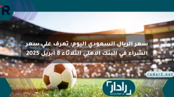 سعر الريال السعودي اليوم: تعرف على سعر الشراء في البنك الأهلي الثلاثاء 8 أبريل 2025